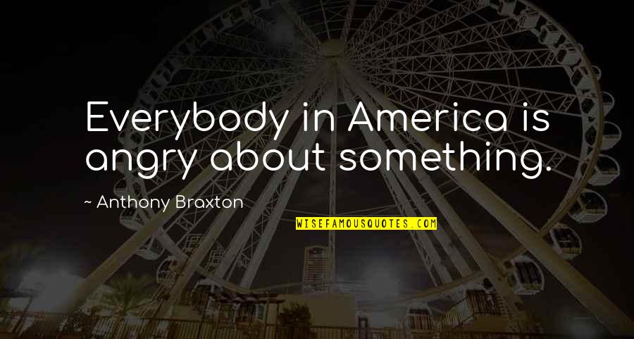 Sjd Peterson Quotes By Anthony Braxton: Everybody in America is angry about something.