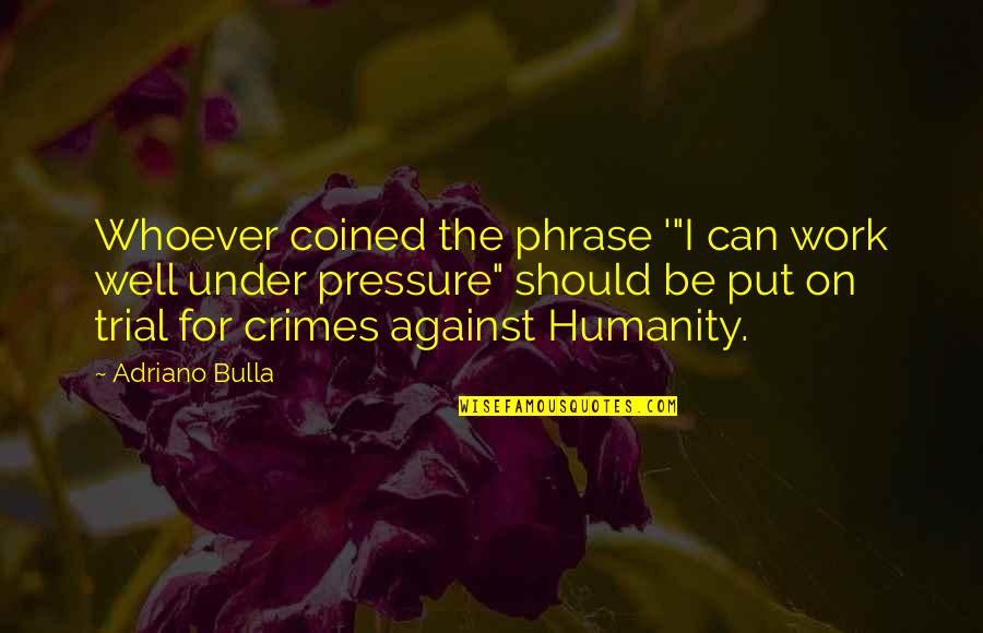 Sjecanje Jedne Quotes By Adriano Bulla: Whoever coined the phrase '"I can work well Sjecanje Jedne Quotes By Adriano Bulla: Whoever coined the phrase '"I can work well