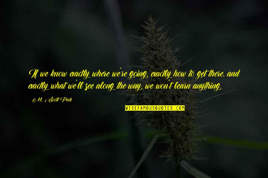 Sjecanje Jedne Quotes By M. Scott Peck: If we know exactly where we're going, exactly Sjecanje Jedne Quotes By M. Scott Peck: If we know exactly where we're going, exactly