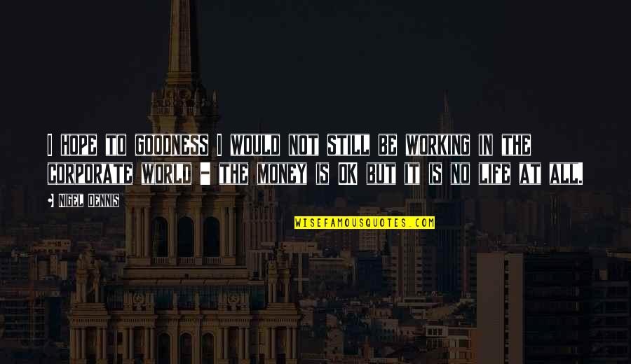 Sjedim Do Tvojih Quotes By Nigel Dennis: I hope to goodness I would not still Sjedim Do Tvojih Quotes By Nigel Dennis: I hope to goodness I would not still