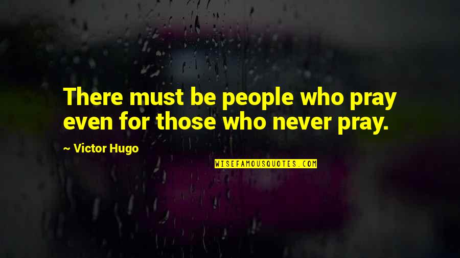 Sjedim Ili Quotes By Victor Hugo: There must be people who pray even for