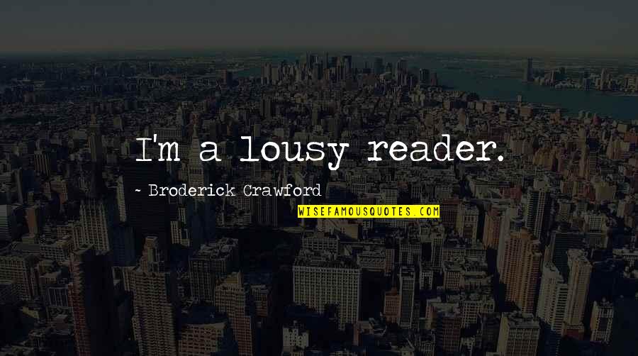 Sjedim Sam Quotes By Broderick Crawford: I'm a lousy reader. Sjedim Sam Quotes By Broderick Crawford: I'm a lousy reader.