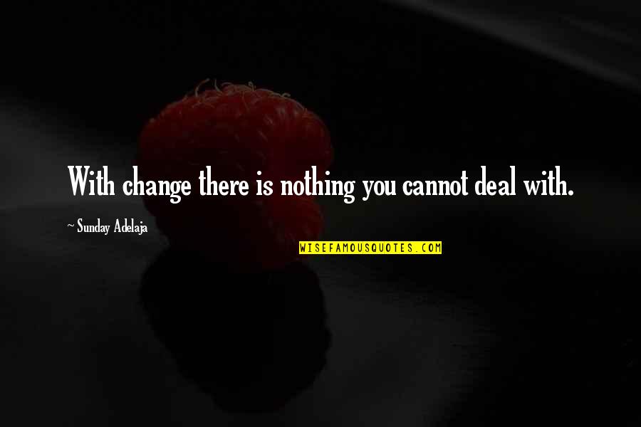 Sjedimo Quotes By Sunday Adelaja: With change there is nothing you cannot deal