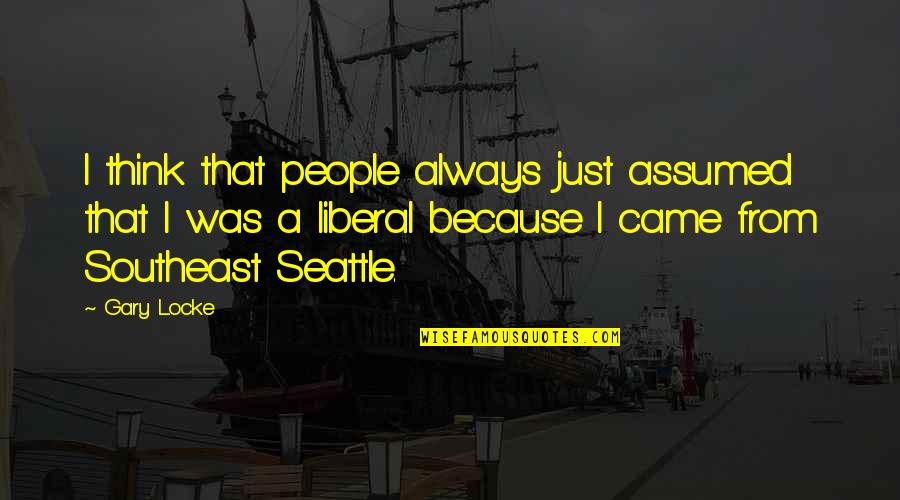 Sjediste Quotes By Gary Locke: I think that people always just assumed that
