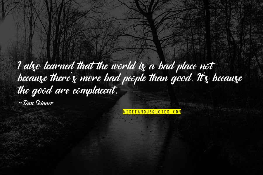 Sjef Enterprises Quotes By Dan Skinner: I also learned that the world is a Sjef Enterprises Quotes By Dan Skinner: I also learned that the world is a