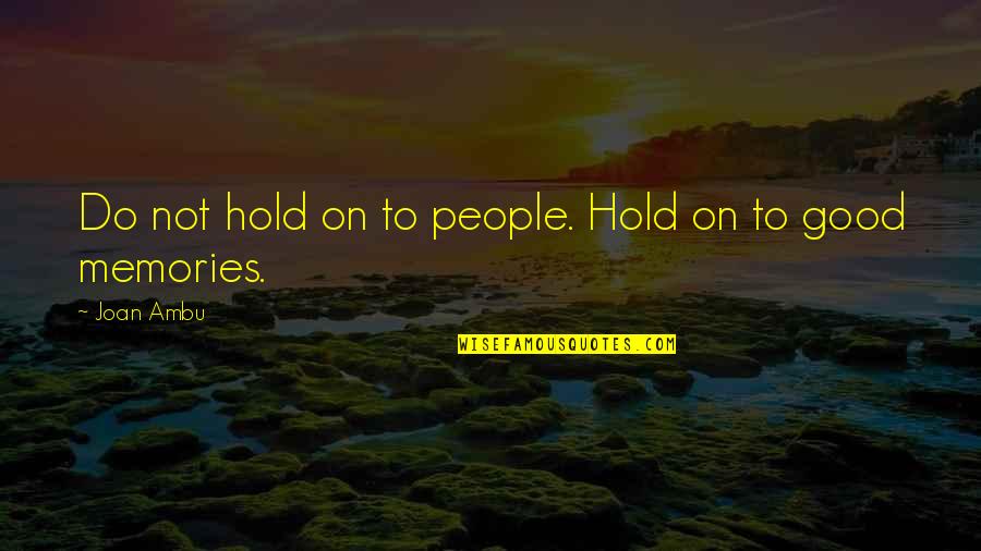 Sjef Enterprises Quotes By Joan Ambu: Do not hold on to people. Hold on