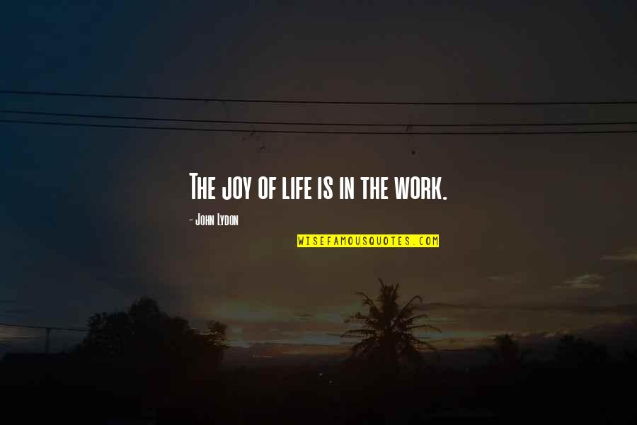 Sjenice Quotes By John Lydon: The joy of life is in the work.