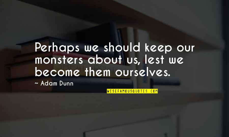Sjoerd Quotes By Adam Dunn: Perhaps we should keep our monsters about us,