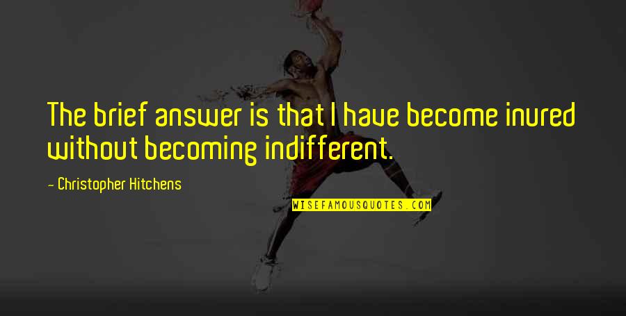 Sjoerdsma Kurt Quotes By Christopher Hitchens: The brief answer is that I have become Sjoerdsma Kurt Quotes By Christopher Hitchens: The brief answer is that I have become