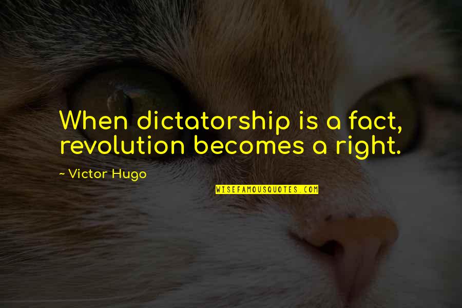 Sjoerdsma Kurt Quotes By Victor Hugo: When dictatorship is a fact, revolution becomes a Sjoerdsma Kurt Quotes By Victor Hugo: When dictatorship is a fact, revolution becomes a