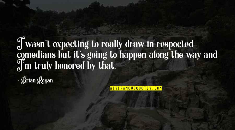 Sjoerdsma Trust Quotes By Brian Regan: I wasn't expecting to really draw in respected Sjoerdsma Trust Quotes By Brian Regan: I wasn't expecting to really draw in respected