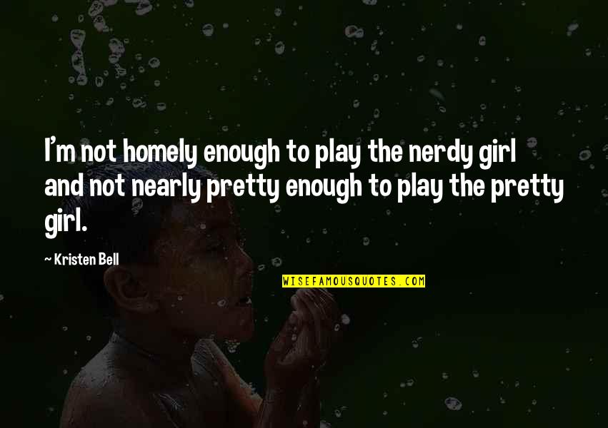 Sjoert Brink Quotes By Kristen Bell: I'm not homely enough to play the nerdy Sjoert Brink Quotes By Kristen Bell: I'm not homely enough to play the nerdy