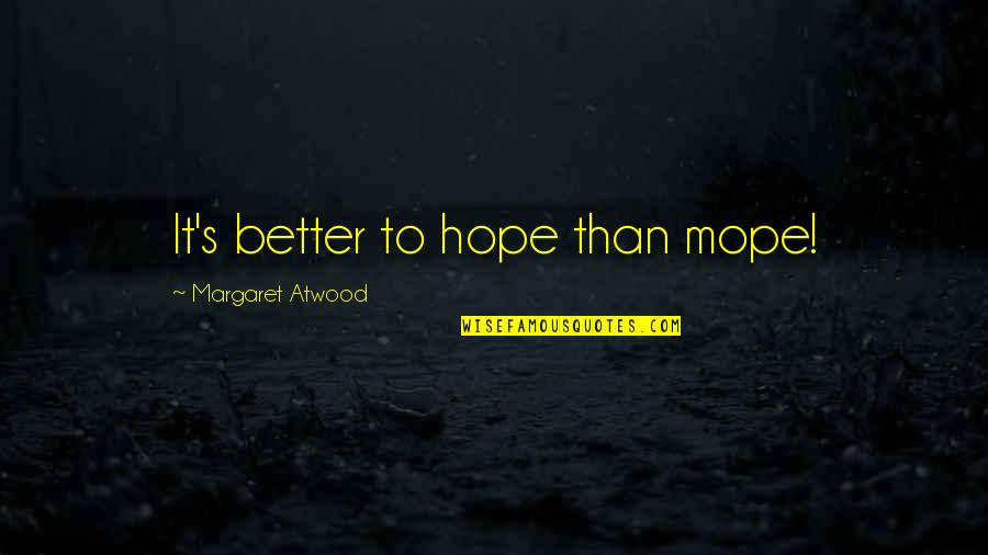 Sjoert Brink Quotes By Margaret Atwood: It's better to hope than mope! Sjoert Brink Quotes By Margaret Atwood: It's better to hope than mope!