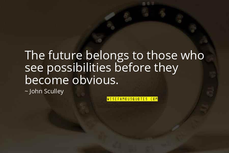 Sjolander Rd Quotes By John Sculley: The future belongs to those who see possibilities