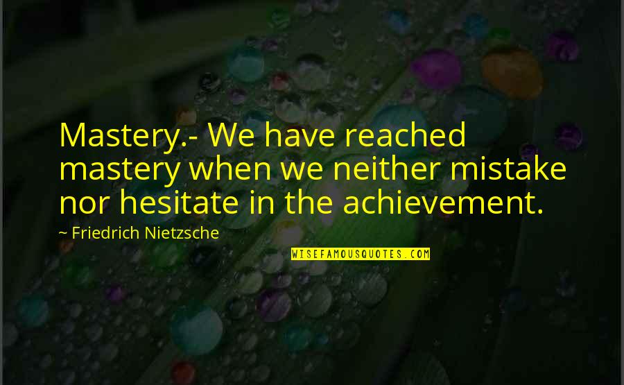Sjors Creatief Quotes By Friedrich Nietzsche: Mastery.- We have reached mastery when we neither