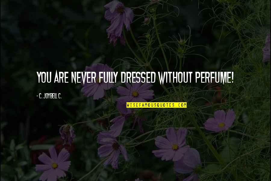 Sjostedt Pronunciation Quotes By C. JoyBell C.: You are never fully dressed without perfume!