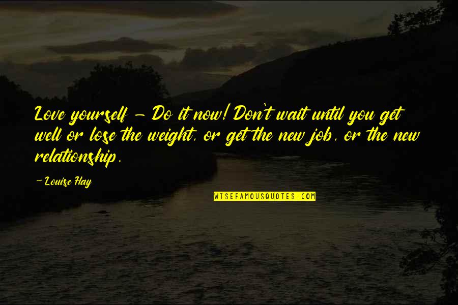 Sjostedt Pronunciation Quotes By Louise Hay: Love yourself - Do it now! Don't wait