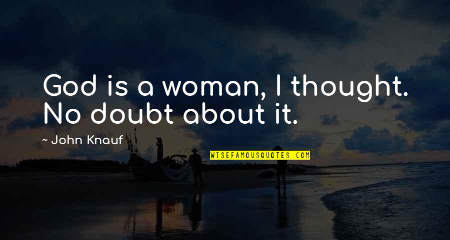 Sjoukje Schipstra Quotes By John Knauf: God is a woman, I thought. No doubt Sjoukje Schipstra Quotes By John Knauf: God is a woman, I thought. No doubt