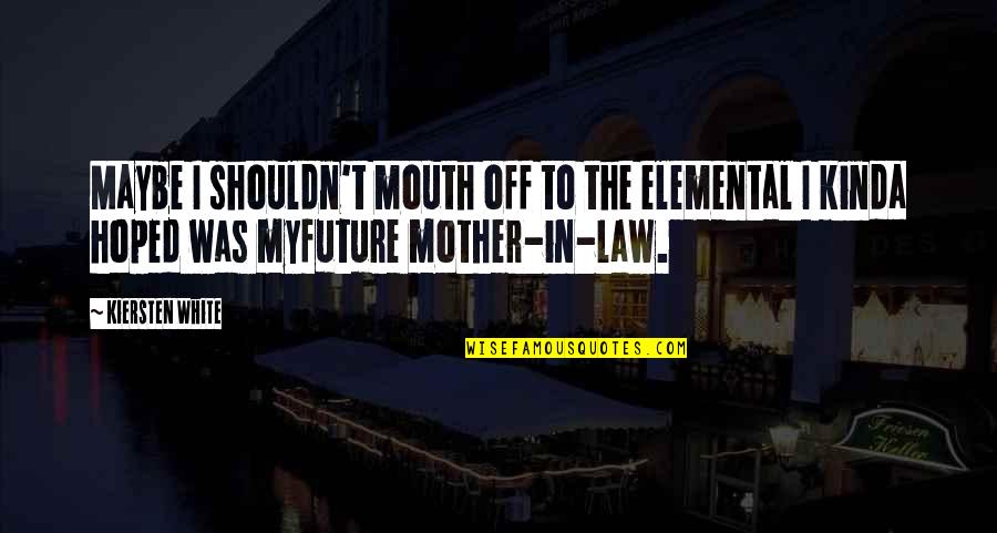Sjoukje Schipstra Quotes By Kiersten White: Maybe I shouldn't mouth off to the elemental Sjoukje Schipstra Quotes By Kiersten White: Maybe I shouldn't mouth off to the elemental