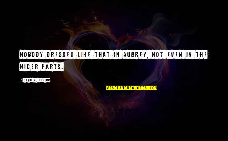 Sjourna Quotes By John M. Cusick: Nobody dressed like that in Aubrey, not even
