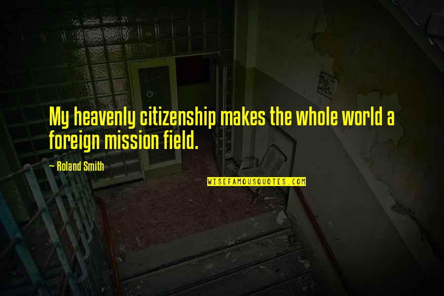 Sjukdomstillst Nd Quotes By Roland Smith: My heavenly citizenship makes the whole world a