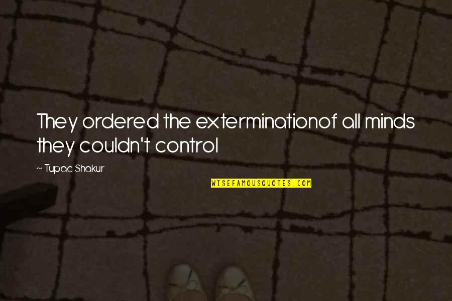 Sjukdomstillst Nd Quotes By Tupac Shakur: They ordered the exterminationof all minds they couldn't