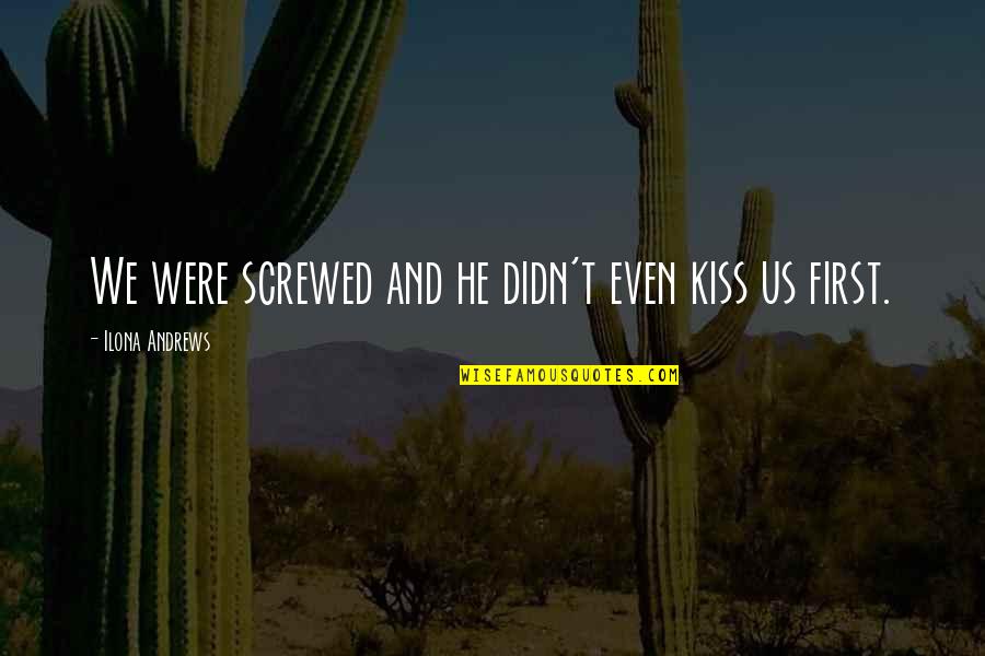 Sjukf Rs Kring Quotes By Ilona Andrews: We were screwed and he didn't even kiss