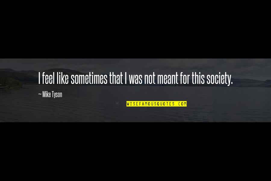 Sjukf Rs Kring Quotes By Mike Tyson: I feel like sometimes that I was not