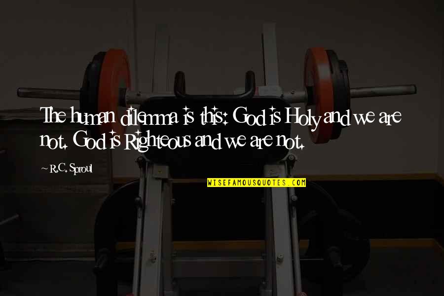 Sjukf Rs Kring Quotes By R.C. Sproul: The human dilemma is this: God is Holy