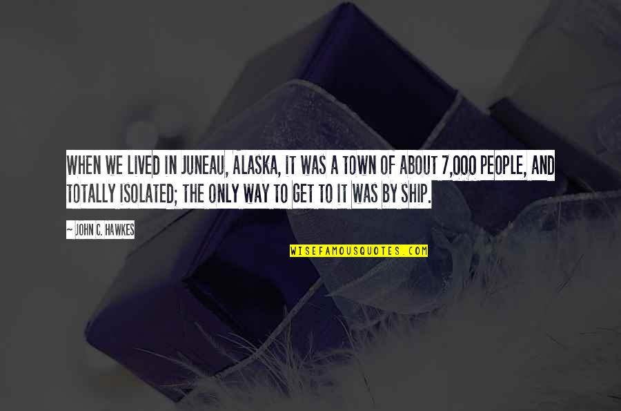 Sjunde Quotes By John C. Hawkes: When we lived in Juneau, Alaska, it was