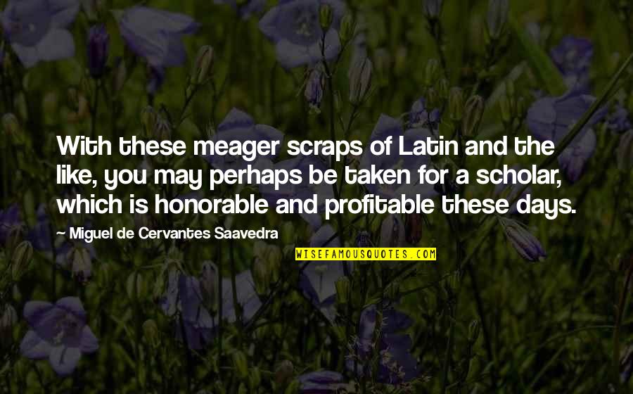 Sjur Eido Quotes By Miguel De Cervantes Saavedra: With these meager scraps of Latin and the Sjur Eido Quotes By Miguel De Cervantes Saavedra: With these meager scraps of Latin and the