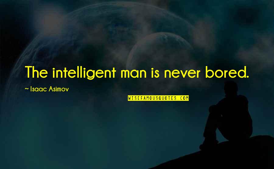 Sjurd Quotes By Isaac Asimov: The intelligent man is never bored. Sjurd Quotes By Isaac Asimov: The intelligent man is never bored.