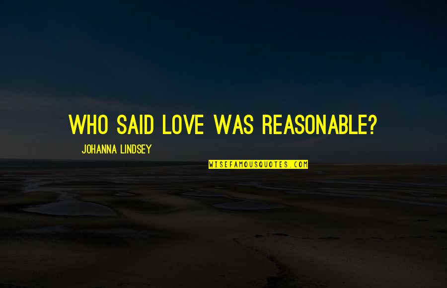 Sjwd Quotes By Johanna Lindsey: Who said love was reasonable?