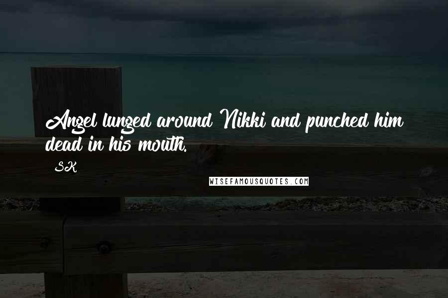 SK quotes: Angel lunged around Nikki and punched him dead in his mouth.