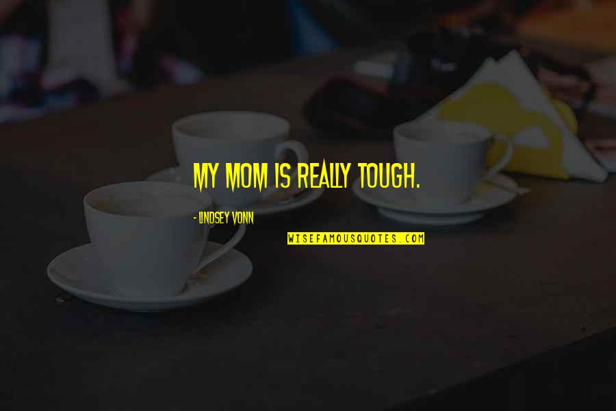 Sk Rg Rdsstadsskolan Quotes By Lindsey Vonn: My mom is really tough. Sk Rg Rdsstadsskolan Quotes By Lindsey Vonn: My mom is really tough.