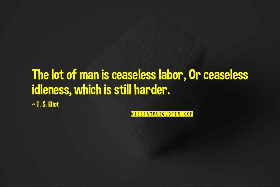 Ska Keller Quotes By T. S. Eliot: The lot of man is ceaseless labor, Or