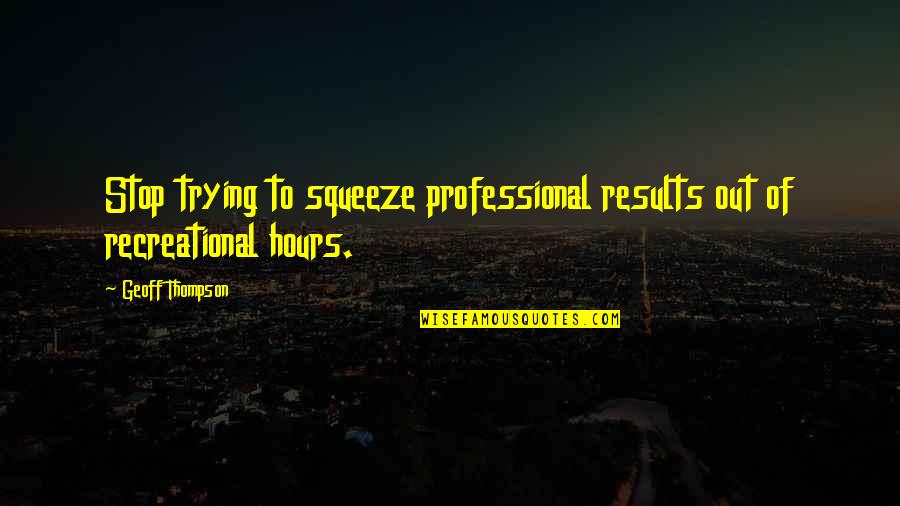 Skabeche Quotes By Geoff Thompson: Stop trying to squeeze professional results out of