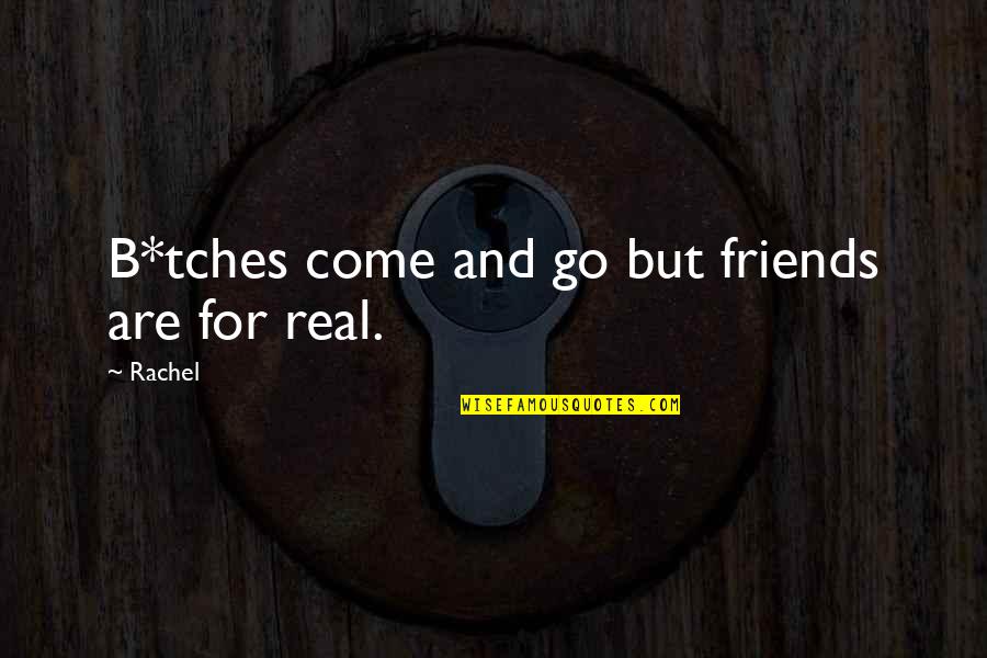 Skabeches Quotes By Rachel: B*tches come and go but friends are for