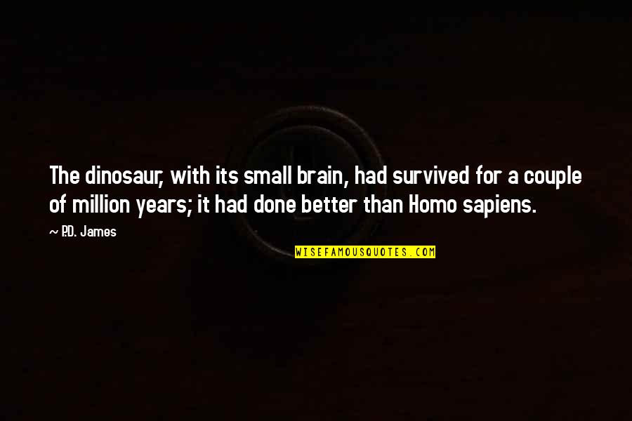 Skabenga Quotes By P.D. James: The dinosaur, with its small brain, had survived Skabenga Quotes By P.D. James: The dinosaur, with its small brain, had survived