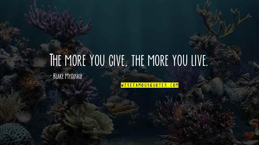 Skaboy Quotes By Blake Mycoskie: The more you give, the more you live.