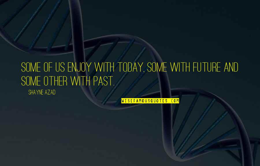 Skadarsko Quotes By Shayne Azad: Some of us enjoy with today, some with