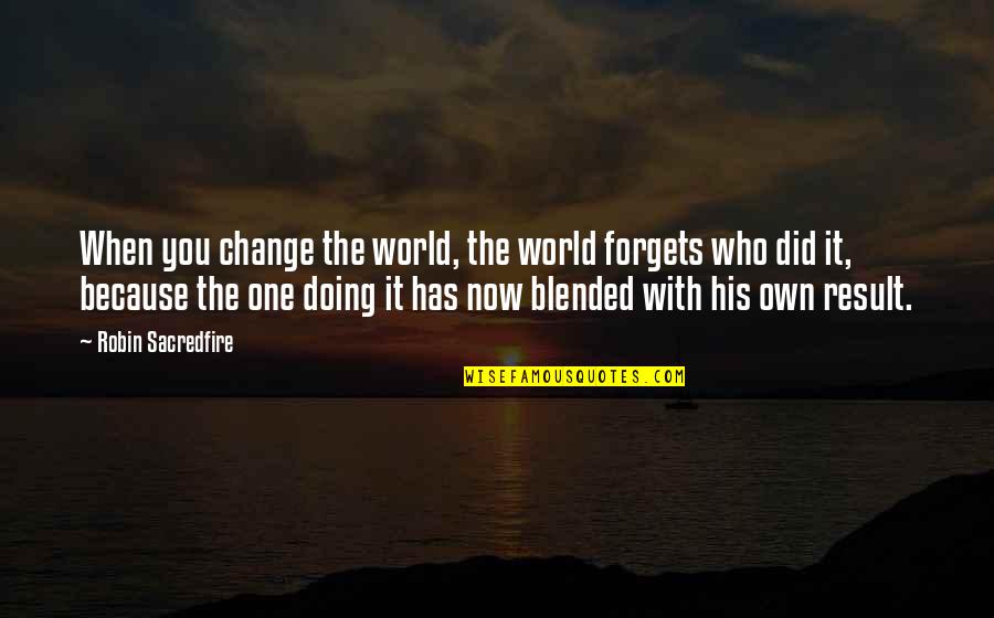 Skade Last Kingdom Quotes By Robin Sacredfire: When you change the world, the world forgets Skade Last Kingdom Quotes By Robin Sacredfire: When you change the world, the world forgets