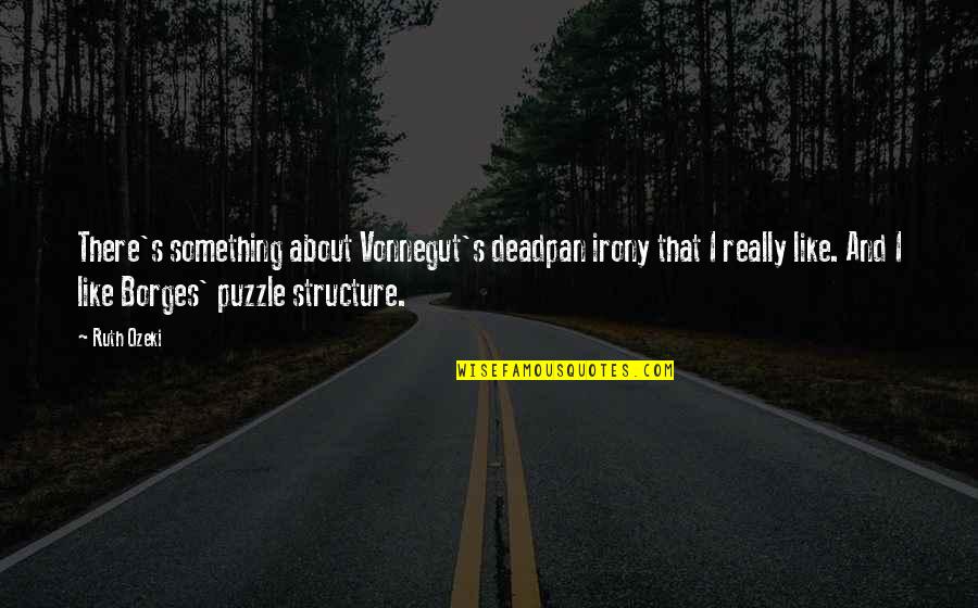 Skaffold Quotes By Ruth Ozeki: There's something about Vonnegut's deadpan irony that I Skaffold Quotes By Ruth Ozeki: There's something about Vonnegut's deadpan irony that I