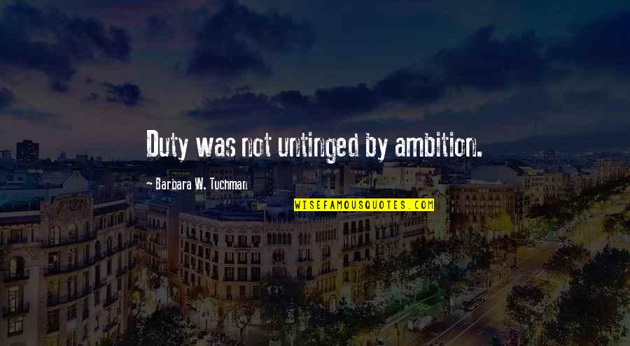 Skafiskafnjak Quotes By Barbara W. Tuchman: Duty was not untinged by ambition. Skafiskafnjak Quotes By Barbara W. Tuchman: Duty was not untinged by ambition.