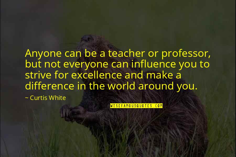 Skafiskafnjak Quotes By Curtis White: Anyone can be a teacher or professor, but Skafiskafnjak Quotes By Curtis White: Anyone can be a teacher or professor, but