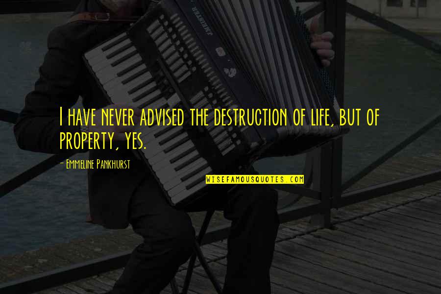 Skafiskafnjak Quotes By Emmeline Pankhurst: I have never advised the destruction of life, Skafiskafnjak Quotes By Emmeline Pankhurst: I have never advised the destruction of life,