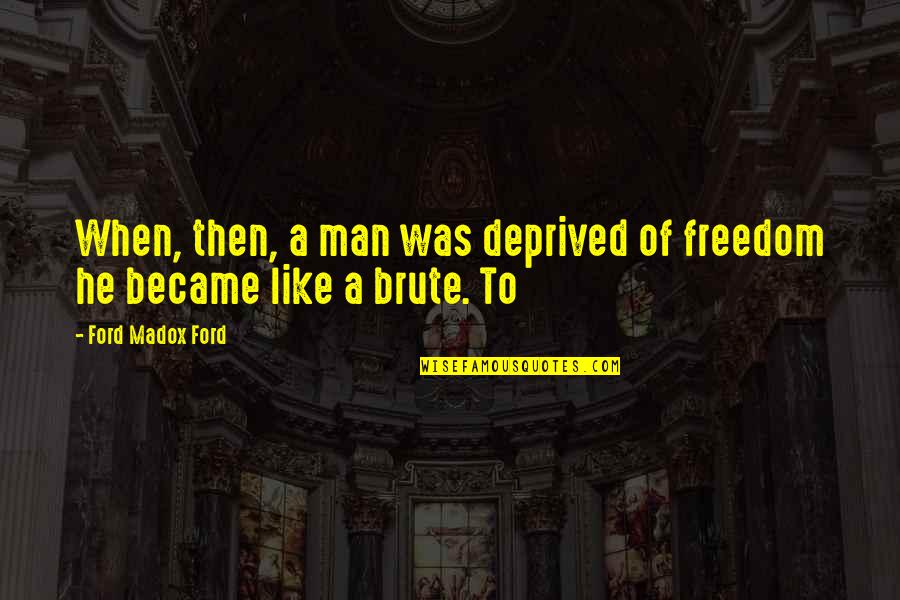Skafiskafnjak Quotes By Ford Madox Ford: When, then, a man was deprived of freedom Skafiskafnjak Quotes By Ford Madox Ford: When, then, a man was deprived of freedom