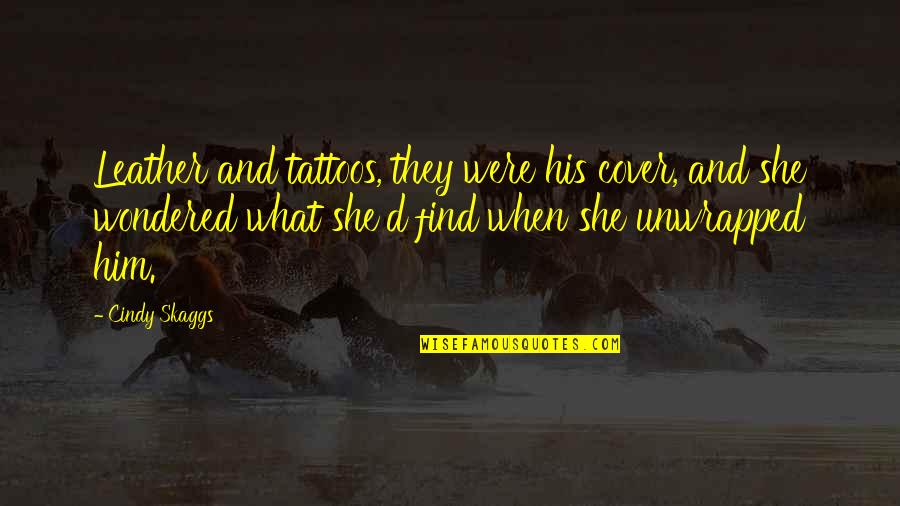Skaggs Quotes By Cindy Skaggs: Leather and tattoos, they were his cover, and