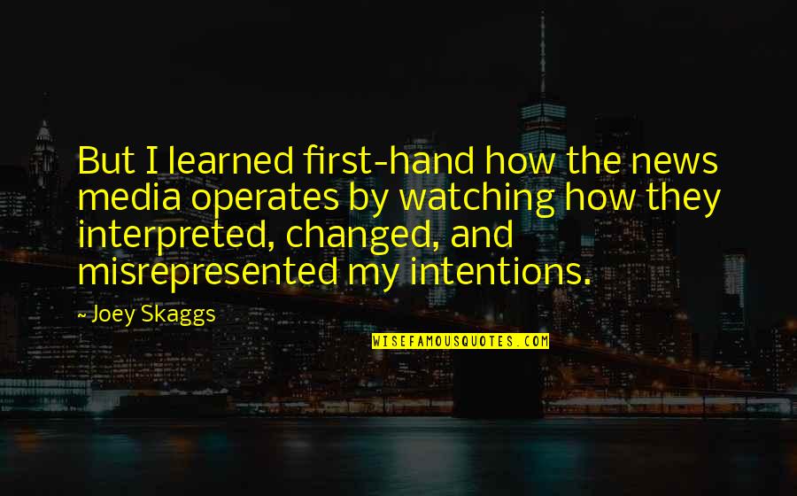 Skaggs Quotes By Joey Skaggs: But I learned first-hand how the news media Skaggs Quotes By Joey Skaggs: But I learned first-hand how the news media