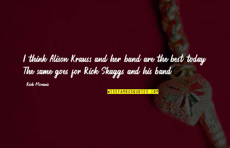 Skaggs Quotes By Rick Moranis: I think Alison Krauss and her band are Skaggs Quotes By Rick Moranis: I think Alison Krauss and her band are